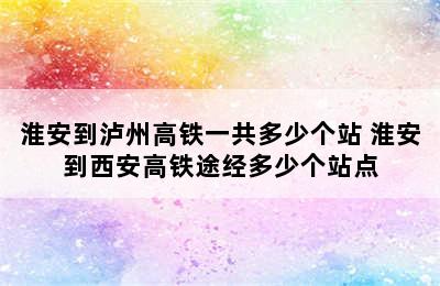 淮安到泸州高铁一共多少个站 淮安到西安高铁途经多少个站点